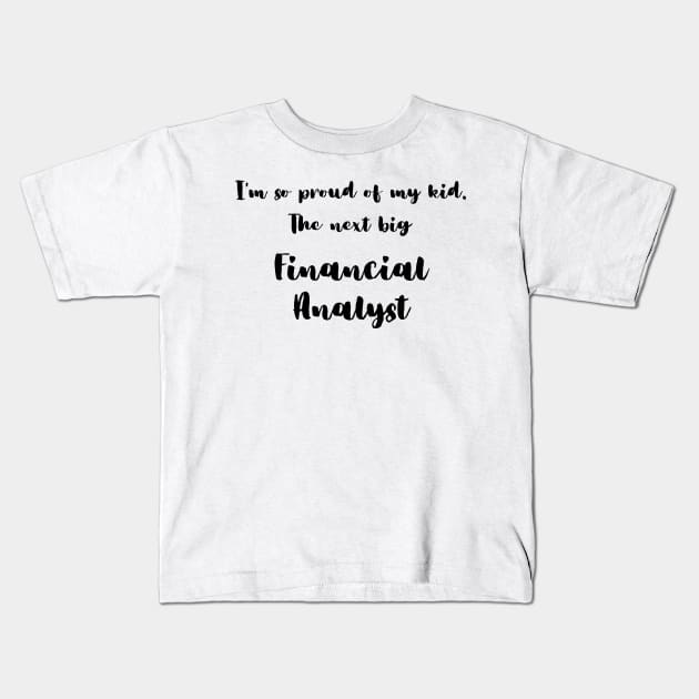 I'm So Proud of My Kid. The Next Big Financial Analyst Kids T-Shirt by DadsWhoRelax